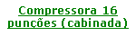 Caixa de texto: Compressora 16 punes (cabinada)